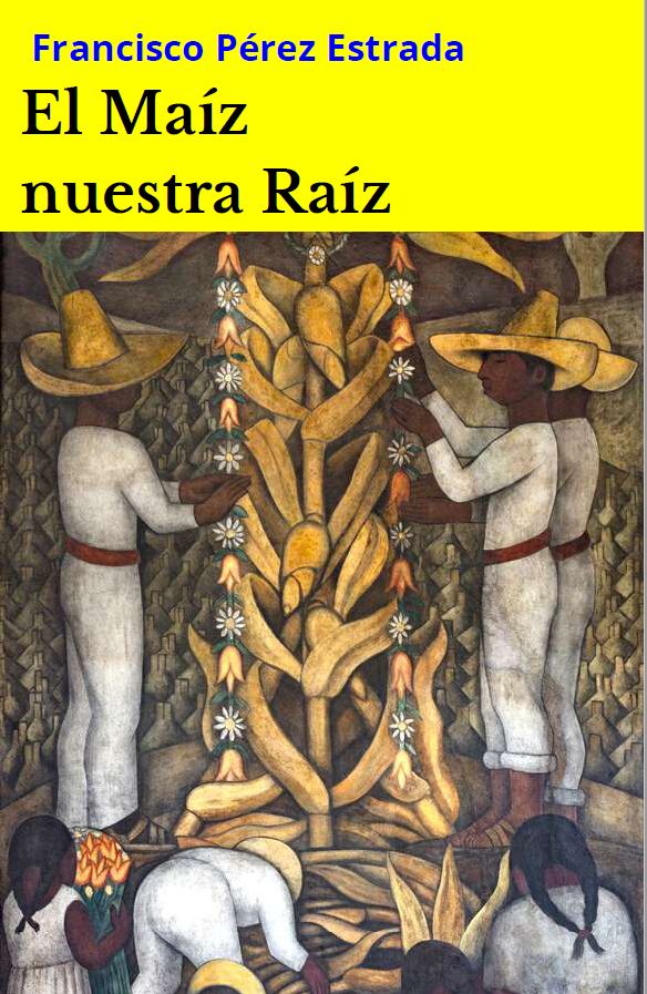 portada-el-maiz-nuestra-raizfrancisco-perez-estrada